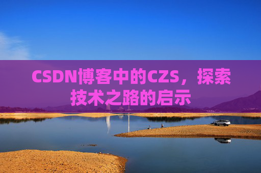 CSDN博客中的CZS，探索技术之路的启示